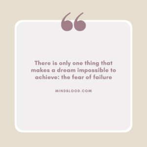 There is only one thing that makes a dream impossible to achieve the fear of failure