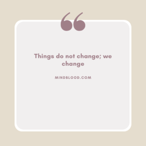 Things do not change; we change