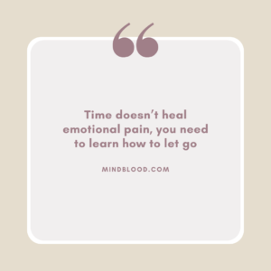 Time doesn’t heal emotional pain, you need to learn how to let go