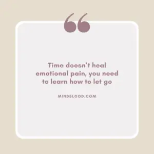 Time doesn’t heal emotional pain, you need to learn how to let go