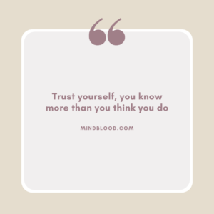 Trust yourself, you know more than you think you do