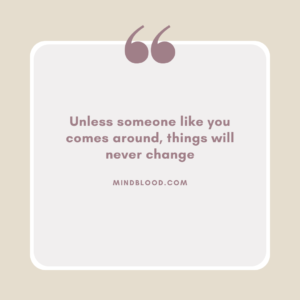 Unless someone like you comes around, things will never change