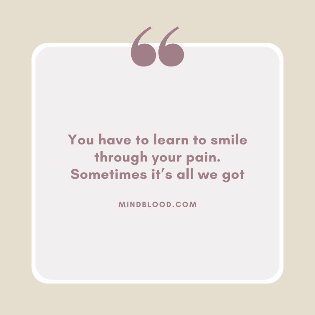 Quotes About Smiling Through Pain Even Though It Hurts - Mind Blood