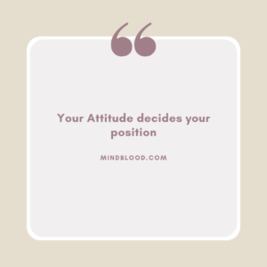 Your Attitude decides your position