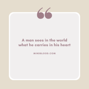 A man sees in the world what he carries in his heart