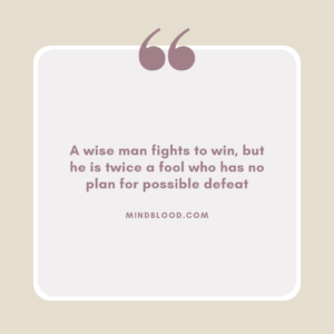 A wise man fights to win, but he is twice a fool who has no plan for possible defeat