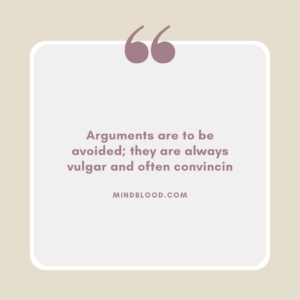 Arguments are to be avoided; they are always vulgar and often convincin