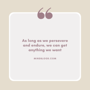 As long as we persevere and endure, we can get anything we want