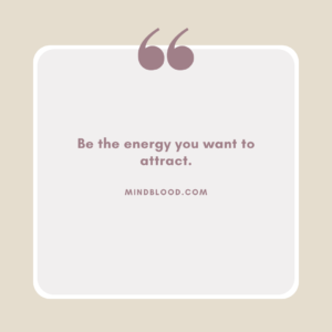 Be the energy you want to attract