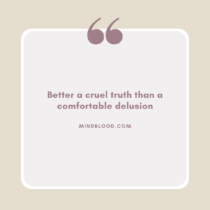 Better a cruel truth than a comfortable delusion