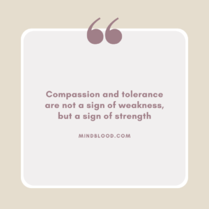 Compassion and tolerance are not a sign of weakness, but a sign of strength