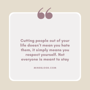 Cutting people out of your life doesn’t mean you hate them, it simply means you respect yourself. Not everyone is meant to stay