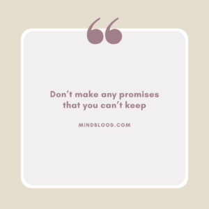 Don’t make any promises that you can’t keep