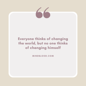 Everyone thinks of changing the world, but no one thinks of changing himself