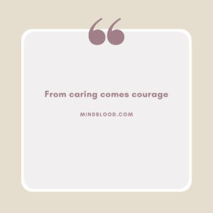 From caring comes courage