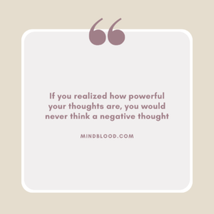 If you realized how powerful your thoughts are, you would never think a negative thought