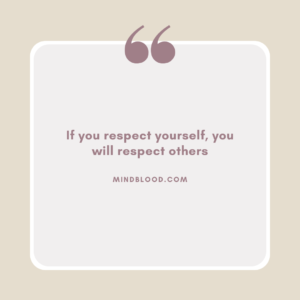 If you respect yourself, you will respect others