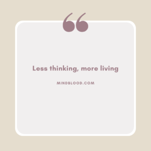 Less thinking, more living