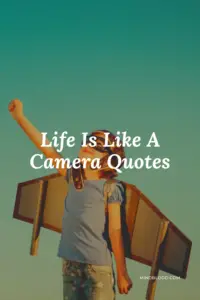 Life Is Like A Camera Quotes: 21 Inspirational Quotes That Will Change Your Perspective