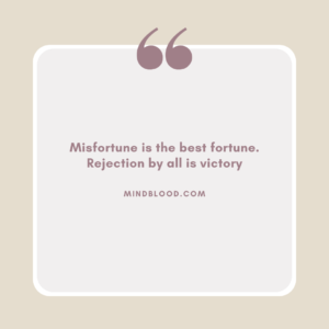 Misfortune is the best fortune. Rejection by all is victory