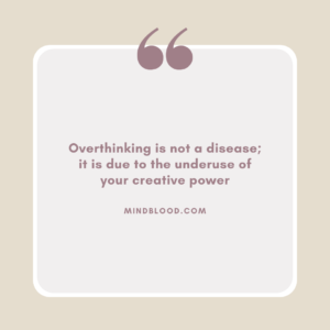 Overthinking is not a disease; it is due to the underuse of your creative power
