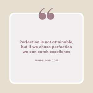 Perfection is not attainable, but if we chase perfection we can catch excellence