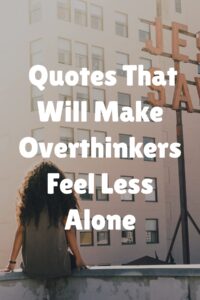  Quotes That Will Make Overthinkers Feel Less Alone