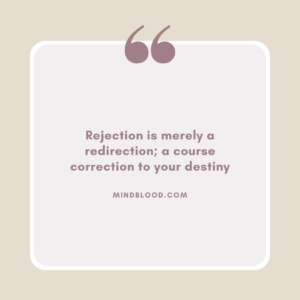 Rejection is merely a redirection; a course correction to your destiny