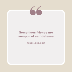 Sometimes friends are weapon of self defense