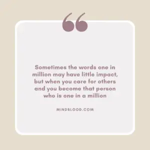 Sometimes the words one in million may have little impact, but when you care for others and you become that person who is one in a million