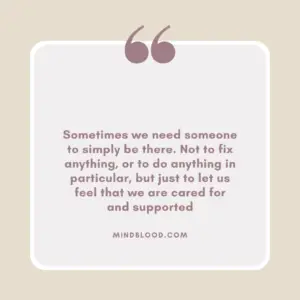 Sometimes we need someone to simply be there. Not to fix anything, or to do anything in particular, but just to let us feel that we are cared for and supported