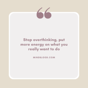 Stop overthinking, put more energy on what you really want to do