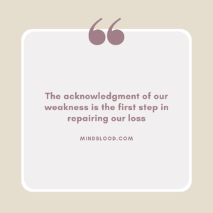 The acknowledgment of our weakness is the first step in repairing our loss
