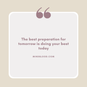 The best preparation for tomorrow is doing your best today