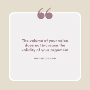 The volume of your voice does not increase the validity of your argument