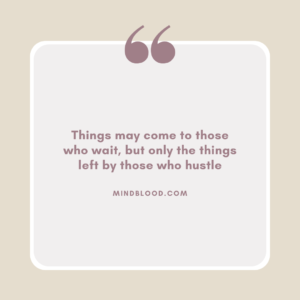 Things may come to those who wait, but only the things left by those who hustle