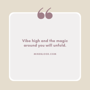 Vibe high and the magic around you will unfold