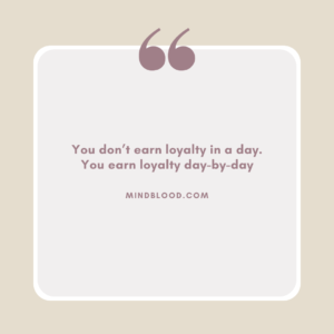 You don’t earn loyalty in a day. You earn loyalty day-by-day