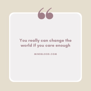 You really can change the world if you care enough