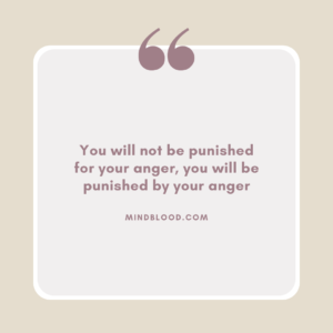 You will not be punished for your anger, you will be punished by your anger