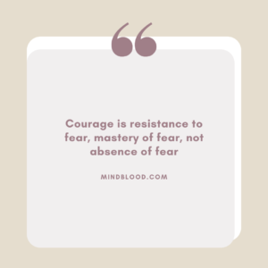 Courage is resistance to fear, mastery of fear, not absence of fear