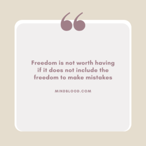 Freedom is not worth having if it does not include the freedom to make mistakes