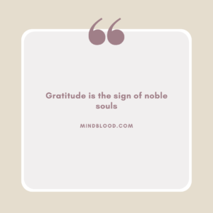 Gratitude is the sign of noble souls