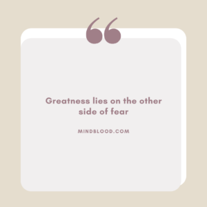 Greatness lies on the other side of fear