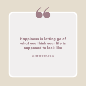 Happiness is letting go of what you think your life is supposed to look like