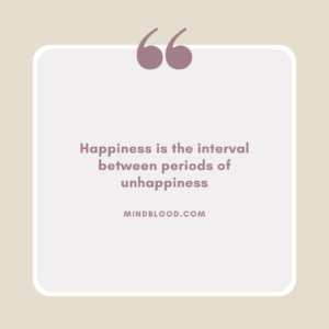 Happiness is the interval between periods of unhappiness