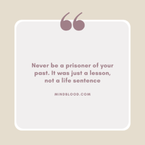 Never be a prisoner of your past. It was just a lesson, not a life sentence