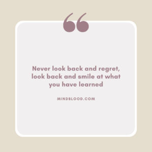 Never look back and regret, look back and smile at what you have learned