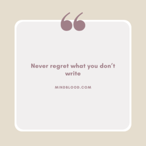 Never regret what you don’t write