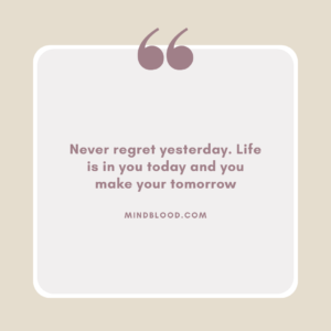 Never regret yesterday. Life is in you today and you make your tomorrow